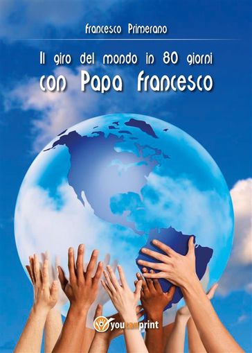 Il giro del mondo in 80 giorni con Papa Francesco - Francesco Primerano