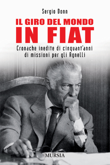 Il giro del mondo in Fiat. Cronache inedite di cinquant'anni di missioni per gli Agnelli - S. Donn - Sergio Donn