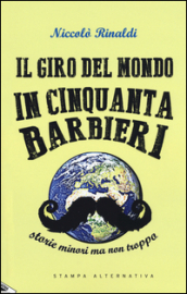 Il giro del mondo in cinquanta barbieri. Storie minori ma non troppo