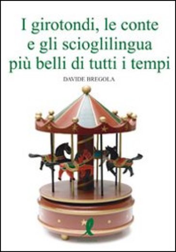 I girotondi, le conte, gli scioglilingua più belli di tutti i tempi - Davide Bregola