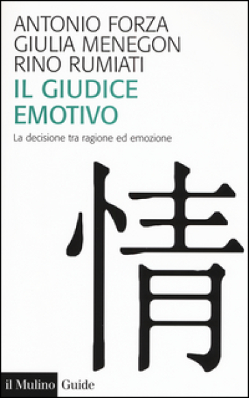 Il giudice emotivo. La decisione tra ragione ed emozione - Antonio Forza - Giulia Menegon - Rino Rumiati