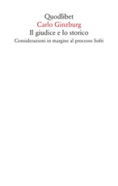 Il giudice e lo storico. Considerazioni in margine al processo Sofri