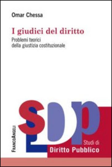 I giudici del diritto. Problemi teorici della giustizia costituzionale - Omar Chessa