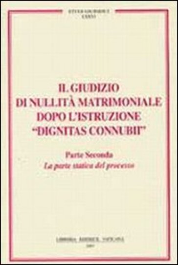 Il giudizio di nullità matrimoniale dopo l'istruzione «dignitas connubi». 2.Statica del processo