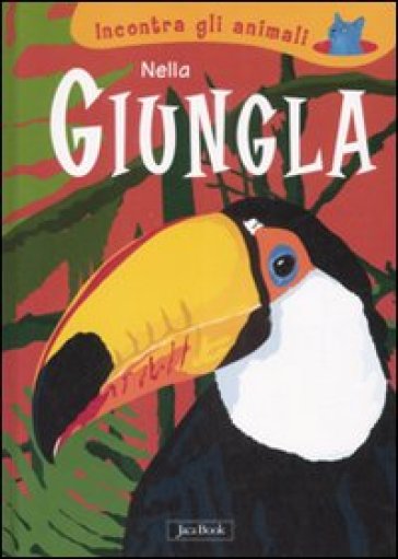 Nella giungla. Incontra gli animali. Ediz. illustrata - S. Ranchetti - L. Ottina - Sebastiano Ranchetti - Laura Ottina