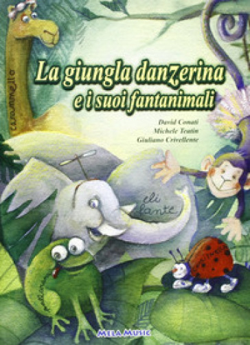 La giungla danzerina e i suoi fantanimali. Ediz. illustrata. Con CD-ROM - David Conati - Michele Teatin - Giuliano Crivellente