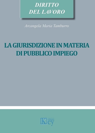 La giurisdizione in materia di pubblico impiego - Arcangela Maria Tamburro