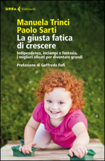 La giusta fatica di crescere. Indipendenza, inciampi e fantasia, i migliori alleati per diventare grandi - Paolo Sarti - Manuela Trinci