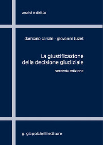 La giustificazione della decisione giudiziale - Damiano Canale - Giovanni Tuzet