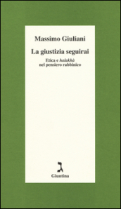 La giustizia seguirai. Etica e halakhà nel pensiero rabbinico