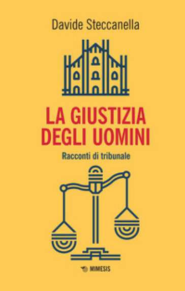 La giustizia degli uomini. Racconti di tribunale - Davide Steccanella