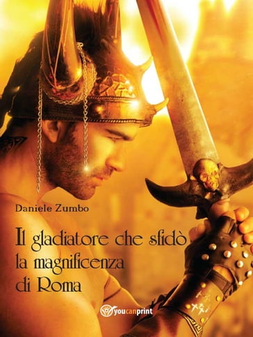 Il gladiatore che sfidò la magnificenza di Roma - Daniele Zumbo