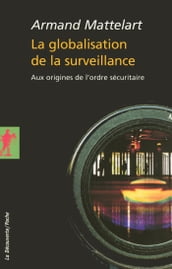 La globalisation de la surveillance - Aux origines de l ordre sécuritaire