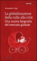 La globalizzazione dalla culla alla crisi. Una nuova biografia del mercato globale