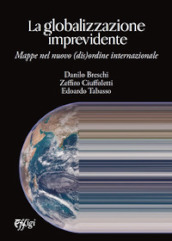 La globalizzazione imprevidente. Mappe nel nuovo (dis)ordine internazionale