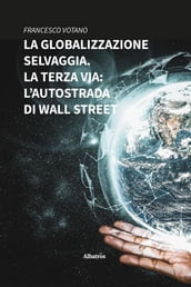 La globalizzazione selvaggia. La terza via: l autostrada di Wall Street