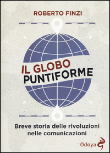 Il globo puntiforme. Breve storia delle rivoluzioni nelle comunicazioni - Roberto Finzi