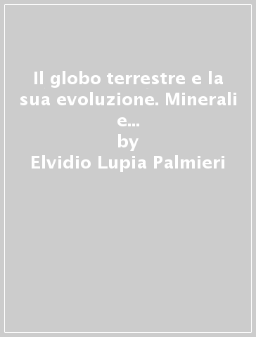 Il globo terrestre e la sua evoluzione. Minerali e rocce. Con Earth science in english. Ediz. blu. Per le Scuole superiori. Con Contenuto digitale (fornito elettronicamente) - Elvidio Lupia Palmieri - Maurizio Parotto