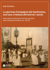 La gloriosa Compagnia del Santissimo, una luce cristiana attraverso i secoli. Storia della scuola del SS. Sacramento nella cattedrale di Adria, sec. XV-XX. Nuova ediz.