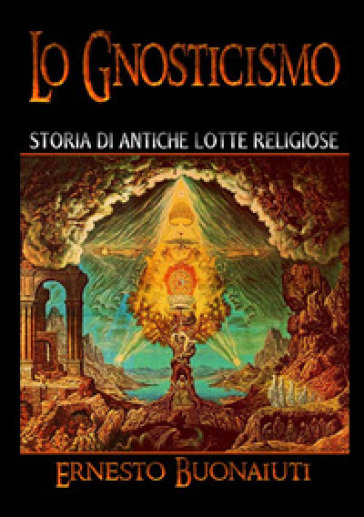 Lo gnosticismo: storia di antiche lotte religiose - Ernesto Bonaiuti