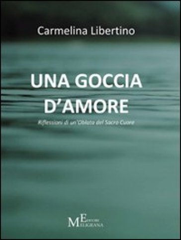 Una goccia d'amore. Riflessioni di un'oblata del Sacro Cuore - Carmelina Libertino