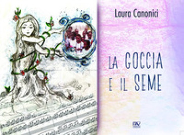 La goccia e il seme. Ediz. illustrata - Laura Canonici