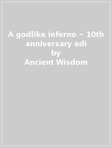 A godlike inferno - 10th anniversary edi - Ancient Wisdom