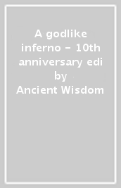 A godlike inferno - 10th anniversary edi