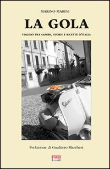 La gola. Viaggio tra sapori, storie e ricette d'Italia - Marino Marini
