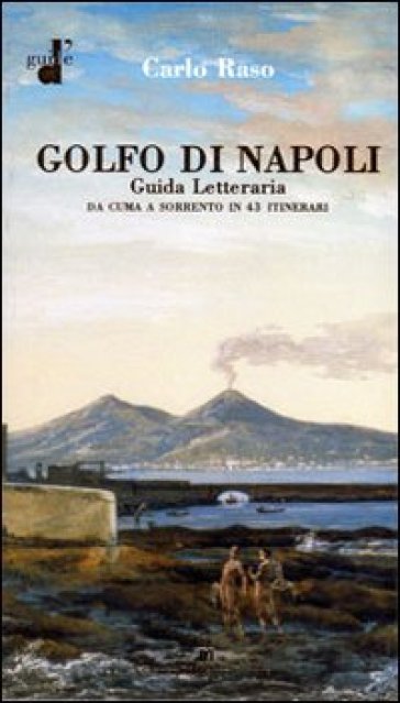 Il golfo di Napoli. Guida letteraria. Da Cuma a Sorrento - Carlo Raso