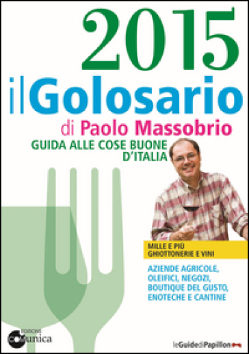 Il golosario 2015. Guida alle cose buone d'Italia - Paolo Massobrio