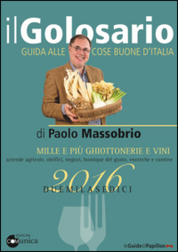 Il golosario 2016. Guida alle cose buone d'Italia - Paolo Massobrio