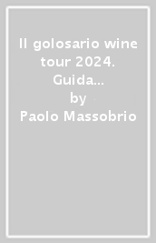Il golosario wine tour 2024. Guida all enoturismo italiano