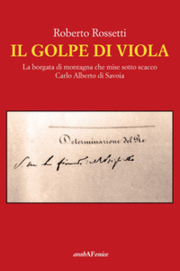 Il golpe di Viola. La borgata di montagna che mise sotto scacco Carlo Alberto di Savoia - Roberto Rossetti