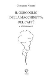 Il gorgoglìo della macchinetta del caffè. Ediz. integrale