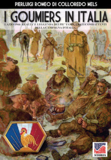 I goumiers in Italia. Lazio 1944: realtà e leggenda dei più famigerati combattenti della campagna d'Italia - Pierluigi Romeo Di Colloredo Mels