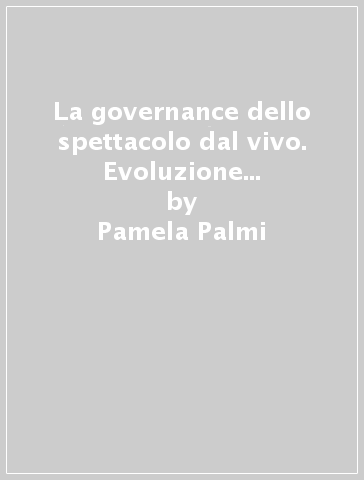 La governance dello spettacolo dal vivo. Evoluzione manageriale e competitività. Tre sfide organizzative - Pamela Palmi | 