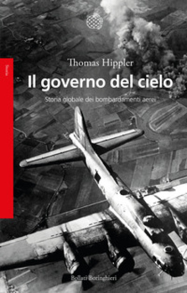 Il governo del cielo. Storia globale dei bombardamenti aerei - Thomas Hippler