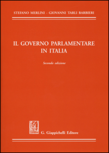 Il governo parlamentare in Italia - Stefano Merlini - Giovanni Tarli Barbieri