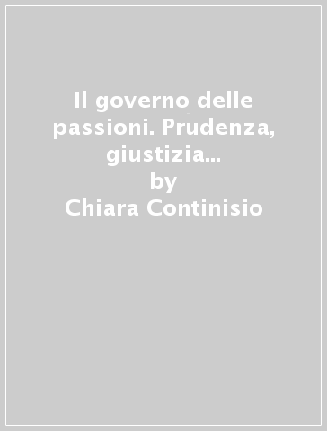 Il governo delle passioni. Prudenza, giustizia e carità nel pensiero politico di Lodovico Antonio Muratori - Chiara Continisio