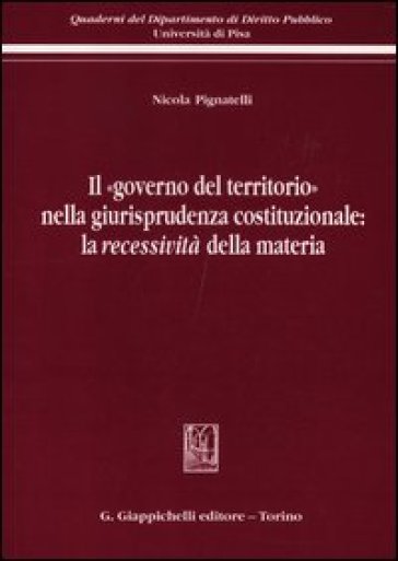 Il «governo del territorio» nella giurisprudenza costituzionale: la recessività della materia - Nicola Pignatelli