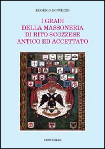 I gradi della massoneria di rito scozzese antico ed accettato - Eugenio Bonvicini