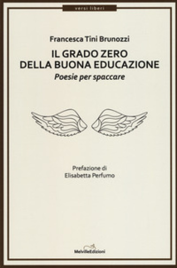 Il grado zero della buona educazione. Poesie per spaccare - Francesca Tini Brunozzi