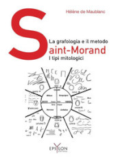 La grafologia e il metodo Saint-Morand. I tipi mitologici. Ediz. illustrata