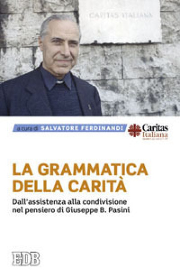 La grammatica della carità. Dall'assistenza alla condivisione nel pensiero di Giuseppe B. Pasini