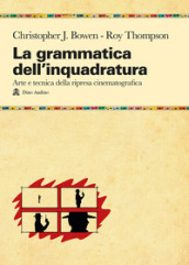 La grammatica dell inquadratura. Il manuale di composizione cinematografica più completo