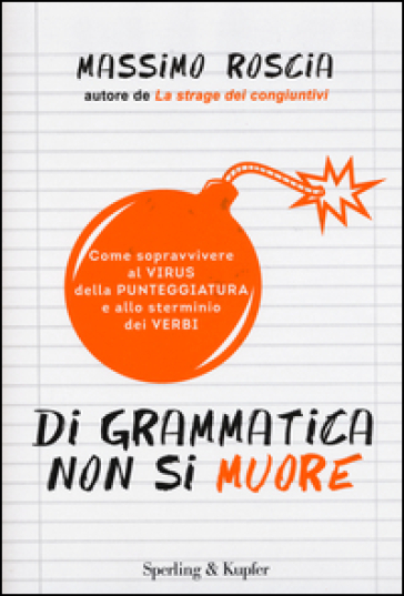 Di grammatica non si muore. Come sopravvivere al virus della punteggiatura e allo sterminio dei verbi - Massimo Roscia