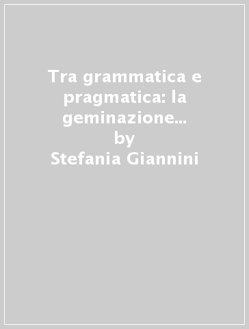 Tra grammatica e pragmatica: la geminazione consonantica in latino - Stefania Giannini - Giovanna Marotta