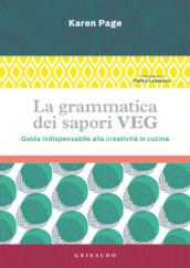 La grammatica dei sapori VEG. Guida indispensabile alla creatività in cucina. Ediz. illustrata