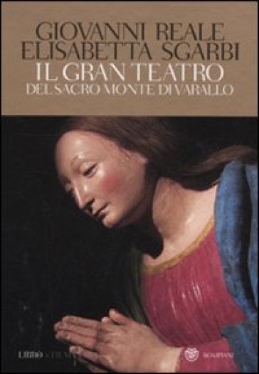 Il gran teatro Sacro Monte di Varallo. Ediz. illustrata. Con DVD - Giovanni Reale - Elisabetta Sgarbi